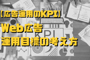【広告運用のKPI】Web広告運用目標の考え方
