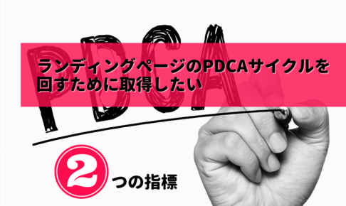 ランディングページのPDCAサイクルを回すために取得したい2つの指標