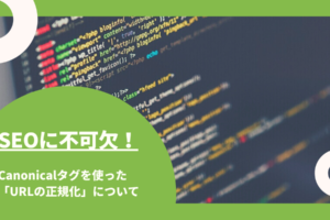 SEOに不可欠！Canonicalタグを使って「URLの正規化」について