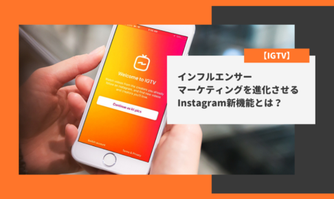 【IGTV】インフルエンサー・マーケティングを進化させるInstagram新機能とは？
