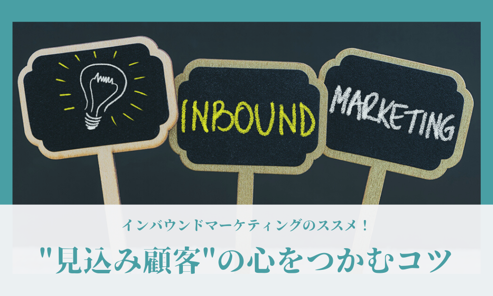 インバウンドマーケティングのススメ！見込み顧客の心をつかむコツ