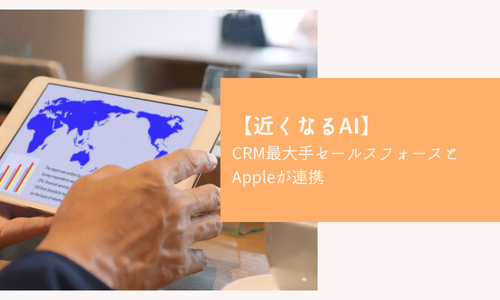 【近くなるAI】CRM最大手セールスフォースとAppleが連携