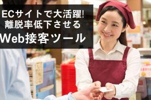 ECサイトで大活躍！離脱率を低下させる「Web接客ツール」