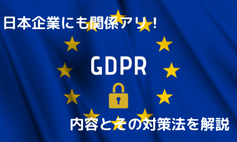 日本企業にも関係アリ！GDPRの内容とその対策法を解説