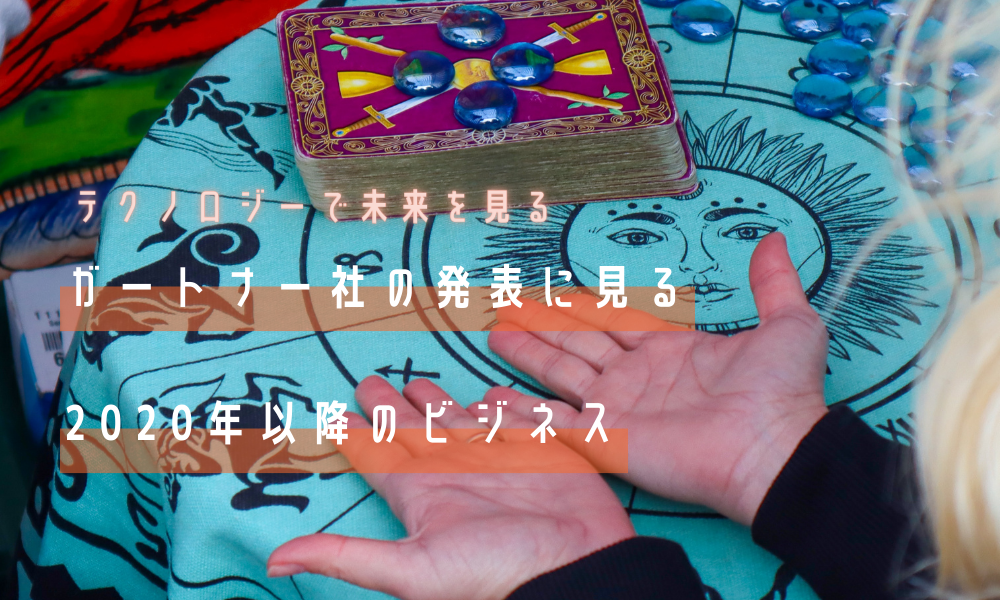 【テクノロジーで未来を見る】ガートナー社の発表に見る2020年以降のビジネス
