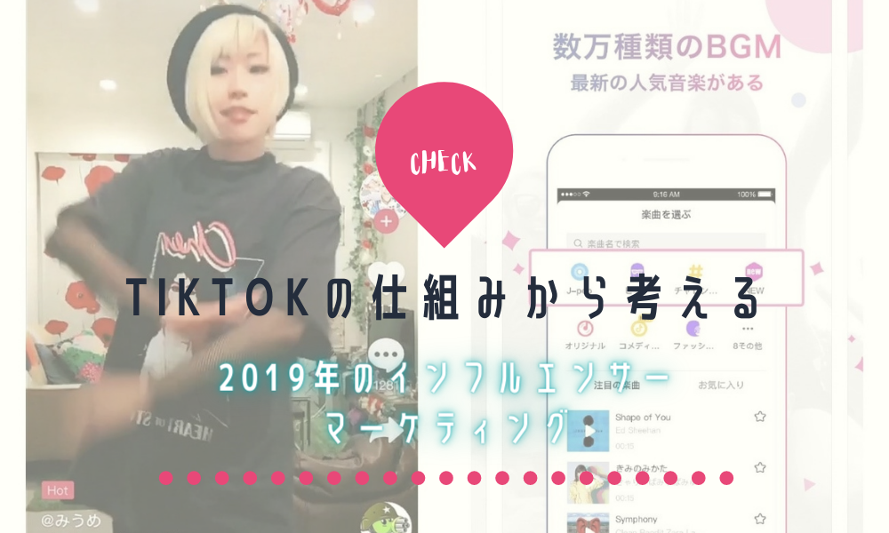 Tik Tokの仕組みから考える2019年のインフルエンサーマーケティング
