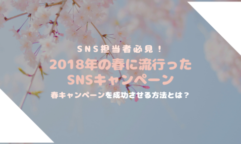 SNS担当者必見！2018年の春に流行ったSNSキャンペーン