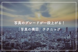 写真のグレードが一段上がる! 9つの「写真の構図」テクニック