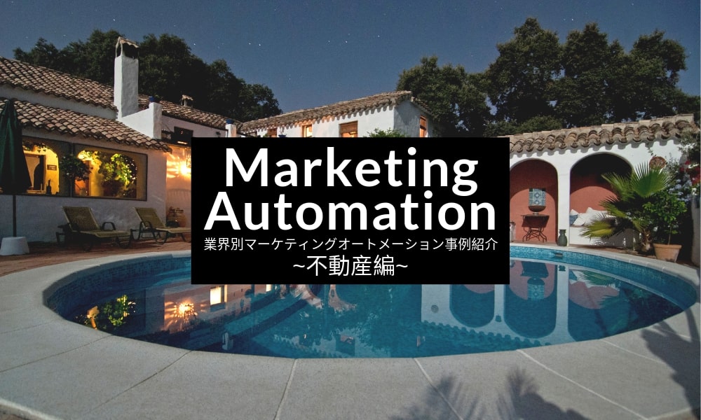 業界別マーケティングオートメーション（MA）事例紹介～不動産編～