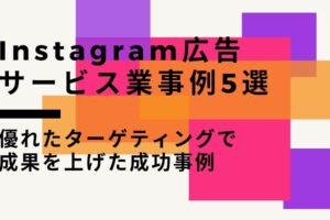 Instagram広告のサービス業事例5選-優れたターゲティングで成果を上げた成功事例