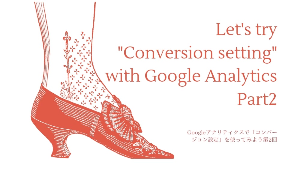 Googleアナリティクスで「コンバージョン(目標)設定」を使ってみよう第2回