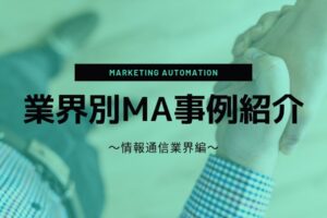 業界別マーケティングオートメーション（MA）事例紹介～人材サービス業界編～