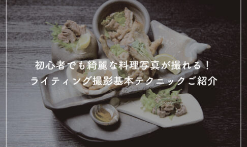 初心者でも綺麗な料理写真が撮れる！ライティング撮影基本テクニック紹介