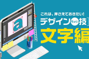 これは押さえておきたい！7つのデザインちょい技【文字編】
