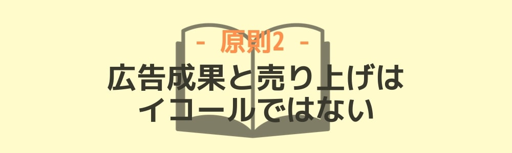 原則2広告成果が上がる=売り上げが上がるではない