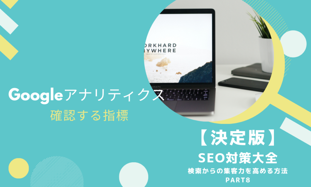 【第8回】SEOの指標|アナリティクスでは何を見れば良いの？