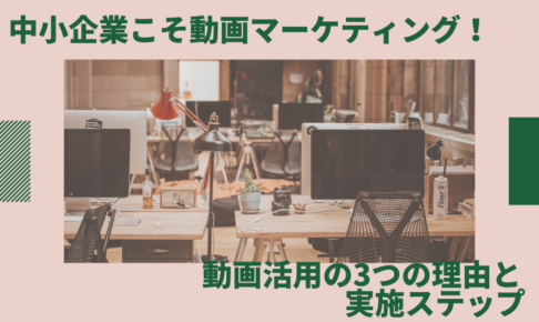 中小企業こそ動画マーケティング! 動画活用の3つ理由と実施ステップ