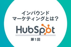 HubSpotを活用したインバウンドマーケティング第1回