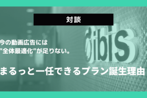 【対談】今の動画広告には”全体最適化”が足りない。まるっと一任できるプラン誕生理由