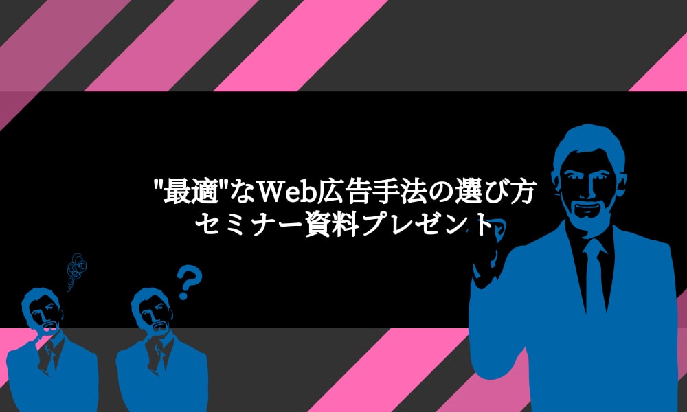 Web広告手法の選び方セミナー資料｜年間300件の広告運用を通じて見つけたメソッドを公開