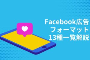【2020年最新版】Facebook広告のフォーマットの12種類紹介！メリット&活用のコツを解説