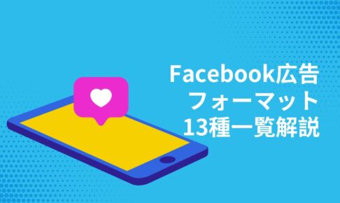 【2020年最新版】Facebook広告のフォーマットの12種類紹介！メリット&活用のコツを解説