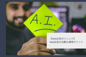【Web広告のトレンド】Web広告の自動化運用ポイント