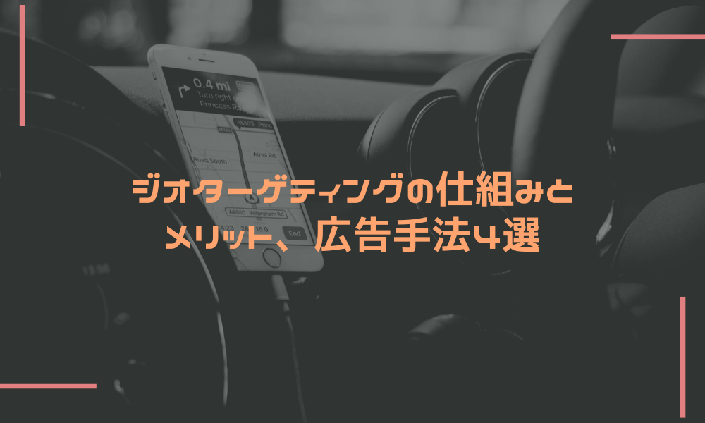 ジオターゲティングの仕組みとメリット、広告手法4選