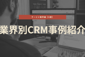 業界別CRM事例紹介｜サービス業界編【4選】