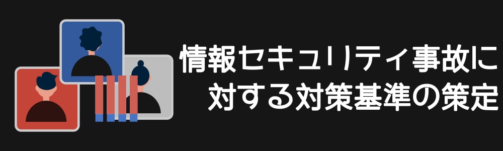 情報セキュリティ事故に対する対策基準の策定
