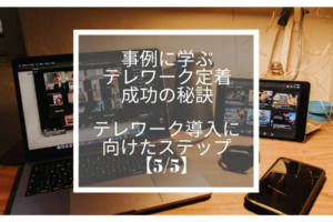 事例に学ぶテレワーク定着成功の秘訣｜テレワーク導入に向けたステップ【5_5】