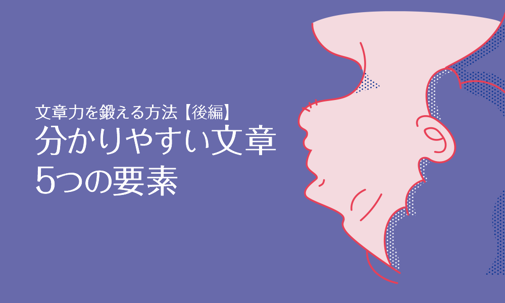 【後編】分かりやすい文章5つの要素｜文章力を鍛える方法