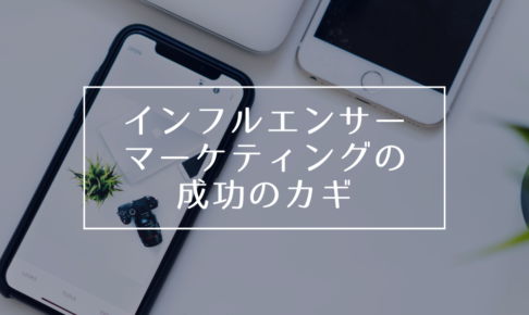 インフルエンサーマーケティングの成功のカギ