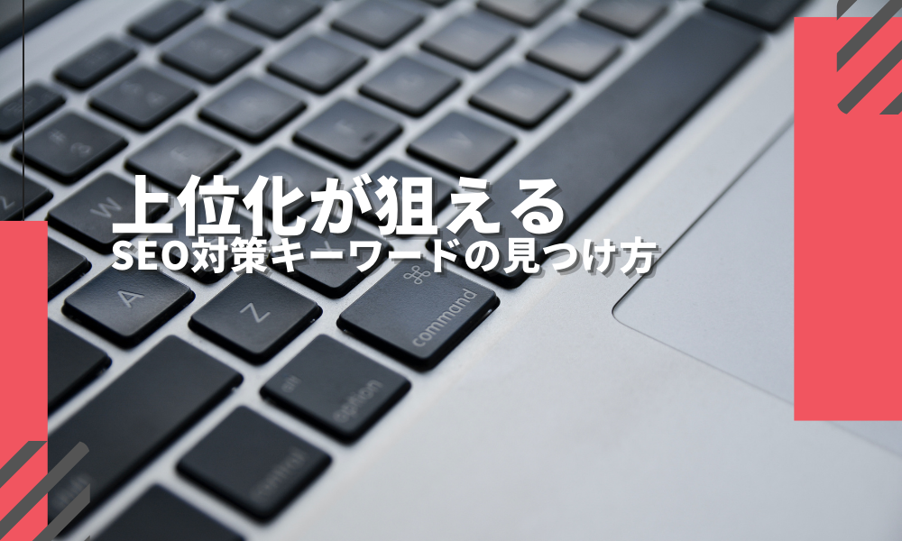 上位化が狙えるSEO対策キーワードの見つけ方