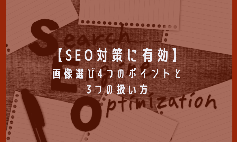 【SEO対策に有効】画像選び4つのポイントと3つの扱い方