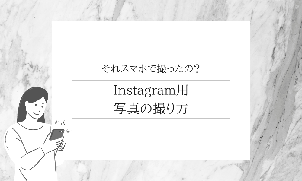 それスマホで撮ったの？｜Instagram用写真の撮り方
