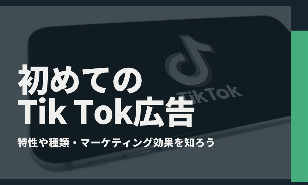初めてのTik Tok広告｜特性や種類・マーケティング効果を知ろう