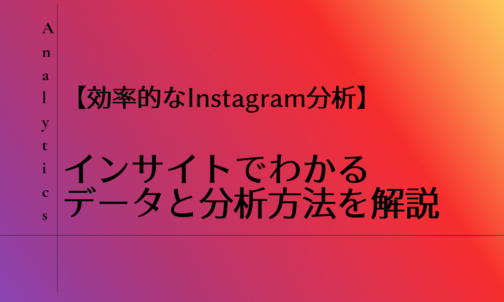【効率的なInstagram分析】インサイトでわかるデータと分析方法を解説
