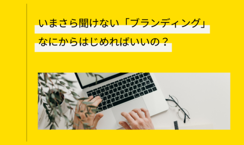 いまさら聞けない「ブランディング」｜なにからはじめればいいの？ (1)