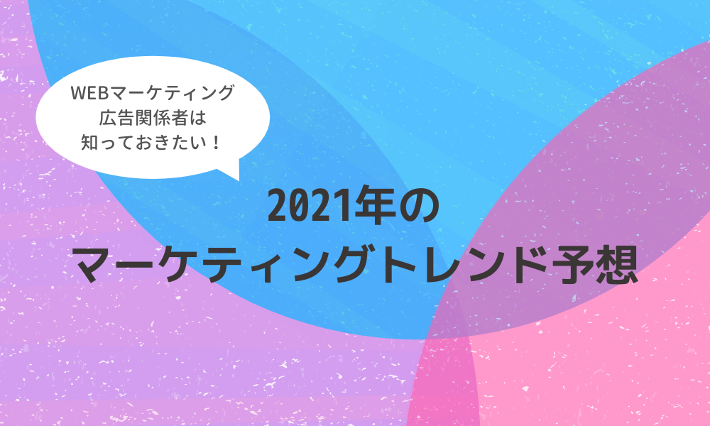 2021年の マーケティングトレンド予想
