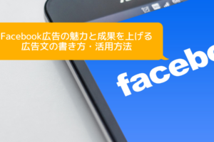 Facebook広告の魅力と成果を上げる広告文の書き方・活用方法