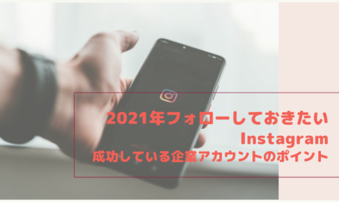 2021年フォローしておきたいInstagram｜成功している企業アカウントのポイント
