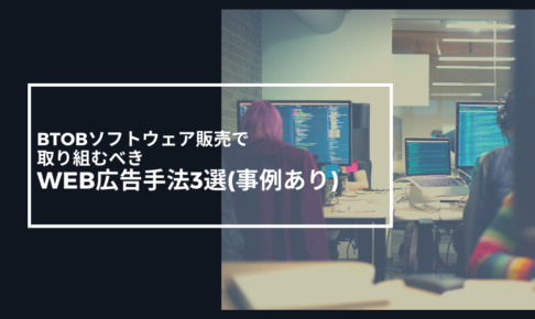 BtoBソフトウェア販売で取り組むべきWeb広告手法3選(事例あり)