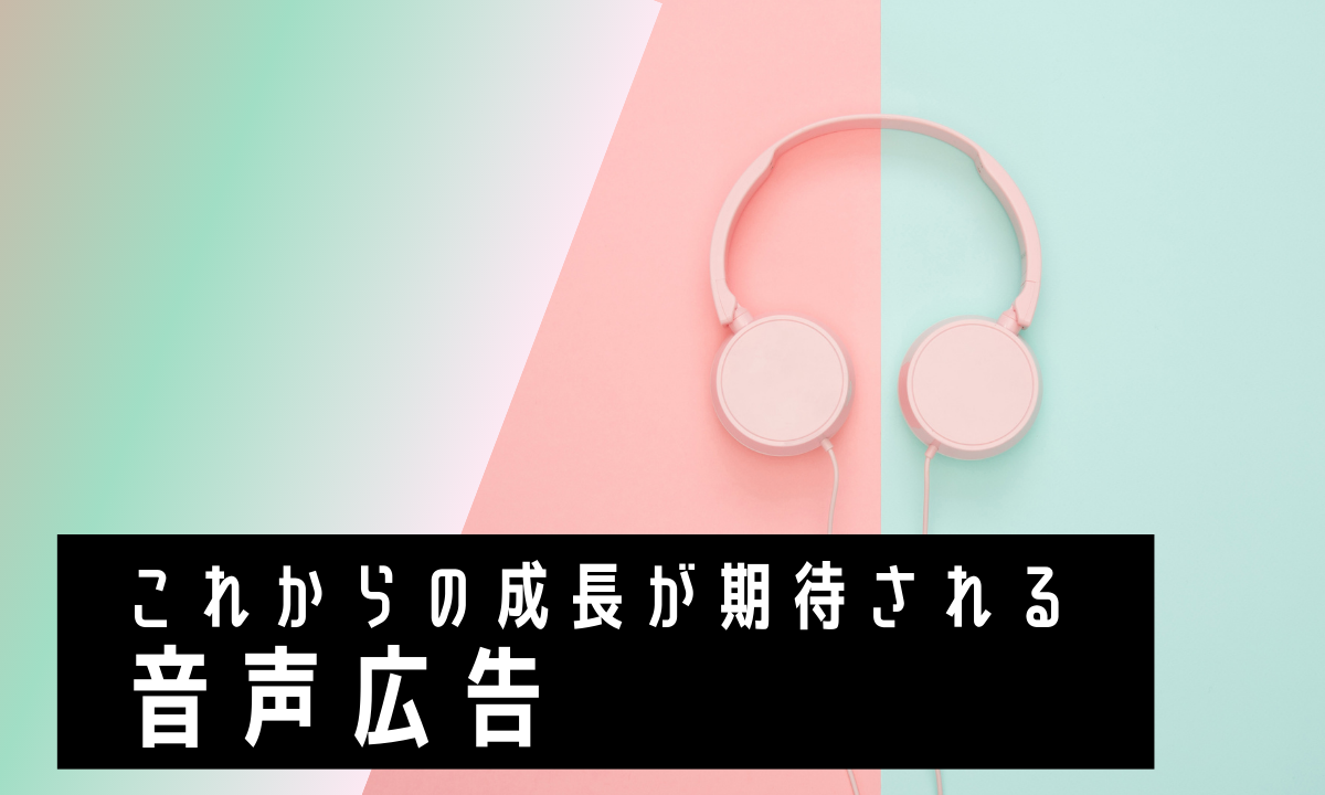 これからの成長が期待される音声広告