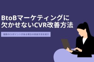 BtoBマーケティングに 欠かせないCVR改善方法