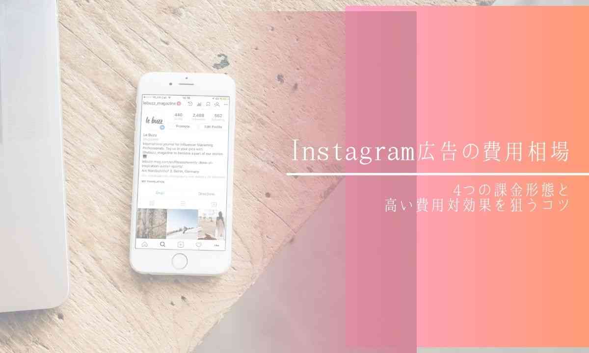 Instagram広告の費用相場｜4つの課金形態と高い費用対効果を狙うコツ