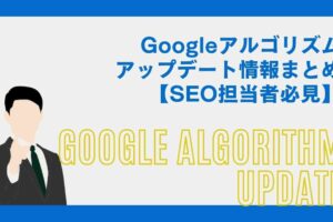 Googleアルゴリズムアップデート情報まとめ
